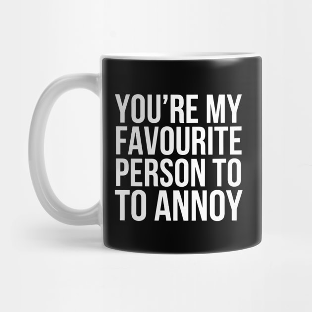 You're My Favorite Person To Annoy by CreativeSage